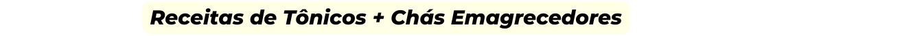 Receitas de Tônicos Chás Emagrecedores